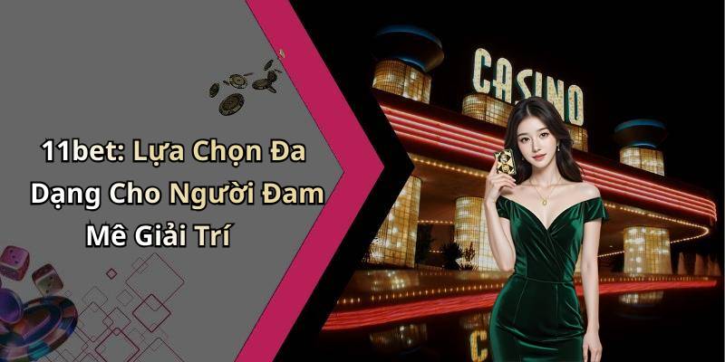 11bet: Lựa Chọn Đa Dạng Cho Người Đam Mê Giải Trí
