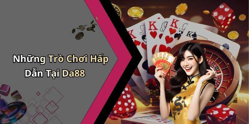 Những Trò Chơi Hấp Dẫn Tại Da88