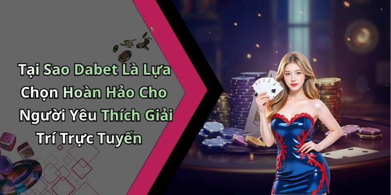 Tại Sao Dabet Là Lựa Chọn Hoàn Hảo Cho Người Yêu Thích Giải Trí Trực Tuyến