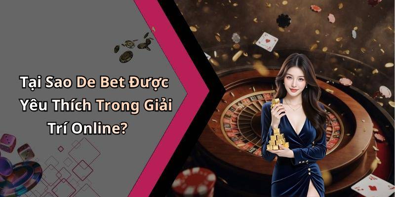 Tại Sao De Bet Được Yêu Thích Trong Giải Trí Online?