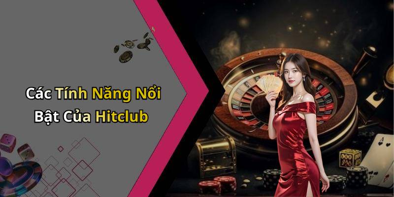 Các Tính Năng Nổi Bật Của Hitclub