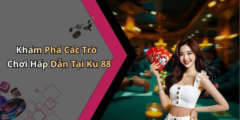 Khám Phá Các Trò Chơi Hấp Dẫn Tại Ku 88