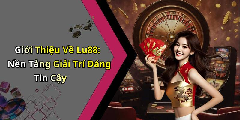 Giới Thiệu Về Lu88: Nền Tảng Giải Trí Đáng Tin Cậy