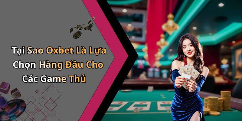 Tại Sao Oxbet Là Lựa Chọn Hàng Đầu Cho Các Game Thủ