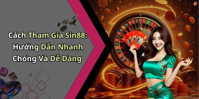 Cách Tham Gia Sin88: Hướng Dẫn Nhanh Chóng Và Dễ Dàng