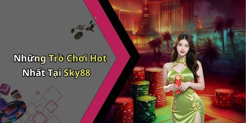 Những Trò Chơi Hot Nhất Tại Sky88