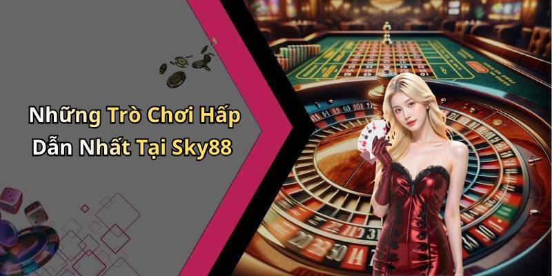 Những Trò Chơi Hấp Dẫn Nhất Tại Sky88