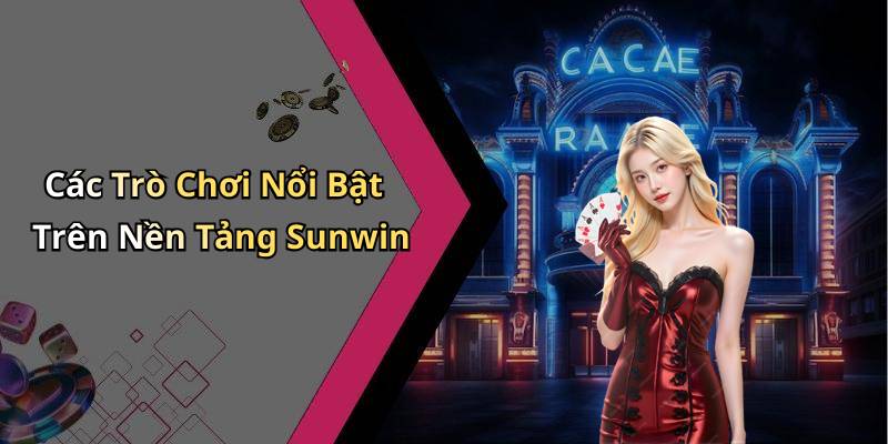 Các Trò Chơi Nổi Bật Trên Nền Tảng Sunwin