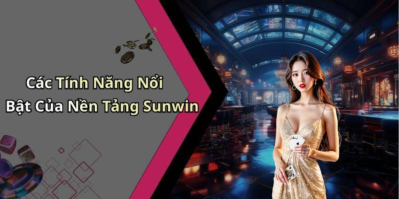 Các Tính Năng Nổi Bật Của Nền Tảng Sunwin