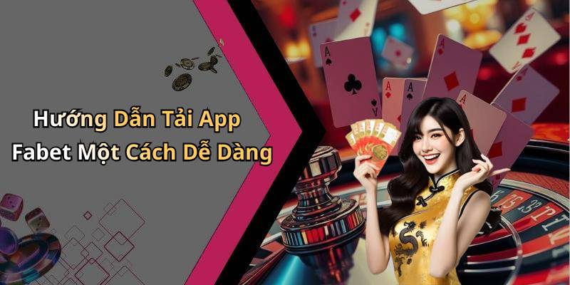 Hướng Dẫn Tải App Fabet Một Cách Dễ Dàng