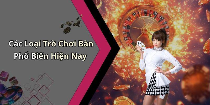Các Loại Trò Chơi Bàn Phổ Biến Hiện Nay