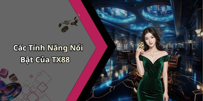 Các Tính Năng Nổi Bật Của TX88